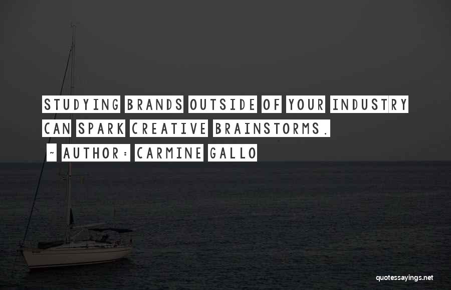 Carmine Gallo Quotes: Studying Brands Outside Of Your Industry Can Spark Creative Brainstorms.