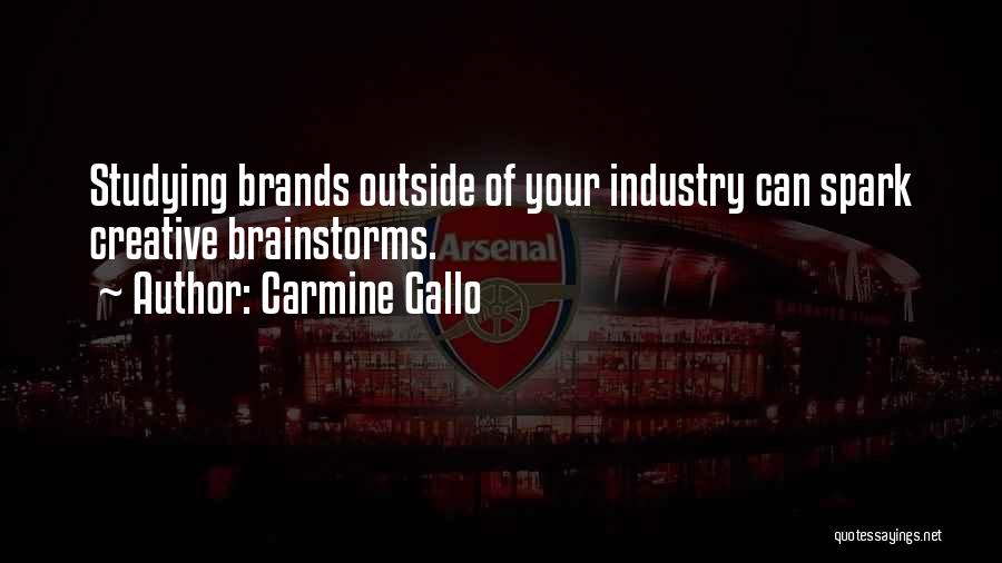 Carmine Gallo Quotes: Studying Brands Outside Of Your Industry Can Spark Creative Brainstorms.