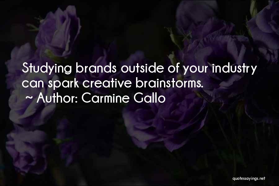 Carmine Gallo Quotes: Studying Brands Outside Of Your Industry Can Spark Creative Brainstorms.