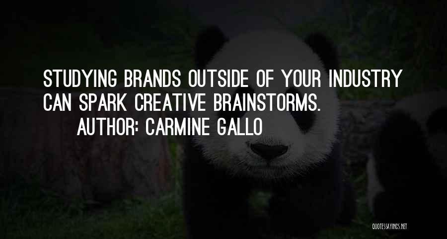 Carmine Gallo Quotes: Studying Brands Outside Of Your Industry Can Spark Creative Brainstorms.