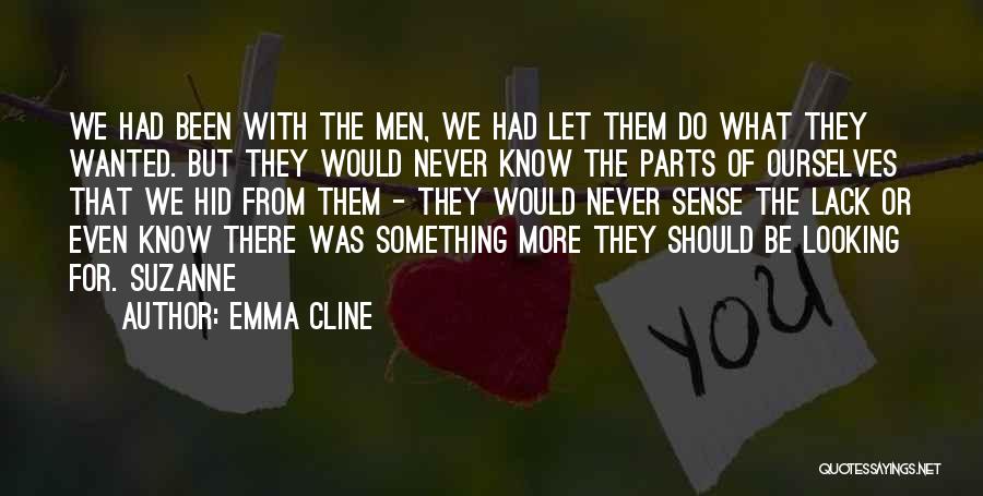 Emma Cline Quotes: We Had Been With The Men, We Had Let Them Do What They Wanted. But They Would Never Know The