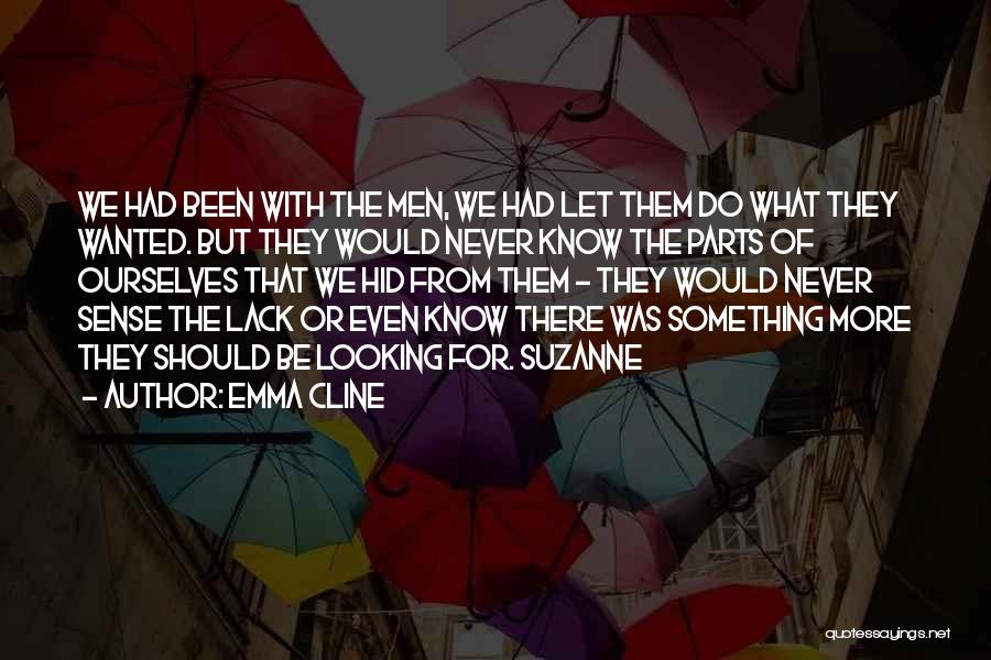 Emma Cline Quotes: We Had Been With The Men, We Had Let Them Do What They Wanted. But They Would Never Know The