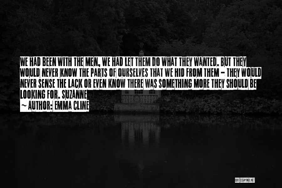 Emma Cline Quotes: We Had Been With The Men, We Had Let Them Do What They Wanted. But They Would Never Know The