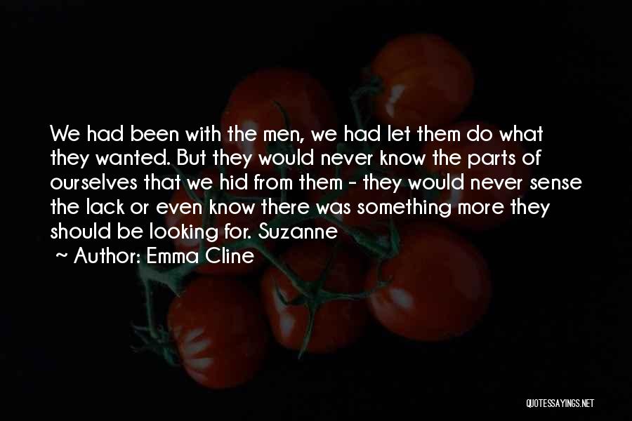 Emma Cline Quotes: We Had Been With The Men, We Had Let Them Do What They Wanted. But They Would Never Know The