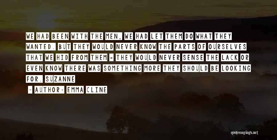 Emma Cline Quotes: We Had Been With The Men, We Had Let Them Do What They Wanted. But They Would Never Know The