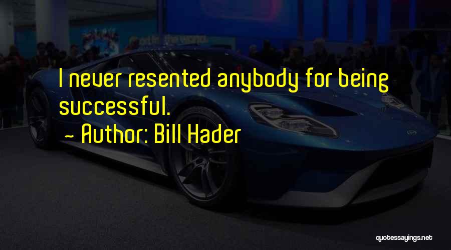 Bill Hader Quotes: I Never Resented Anybody For Being Successful.