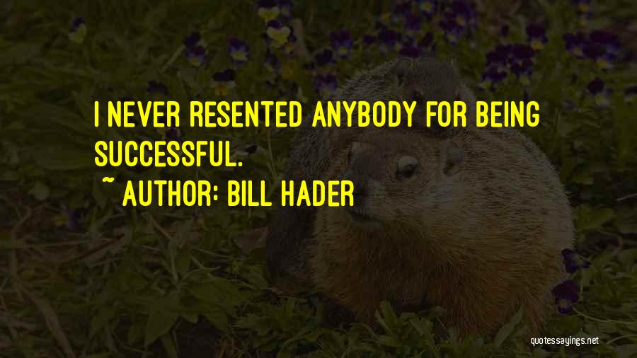 Bill Hader Quotes: I Never Resented Anybody For Being Successful.