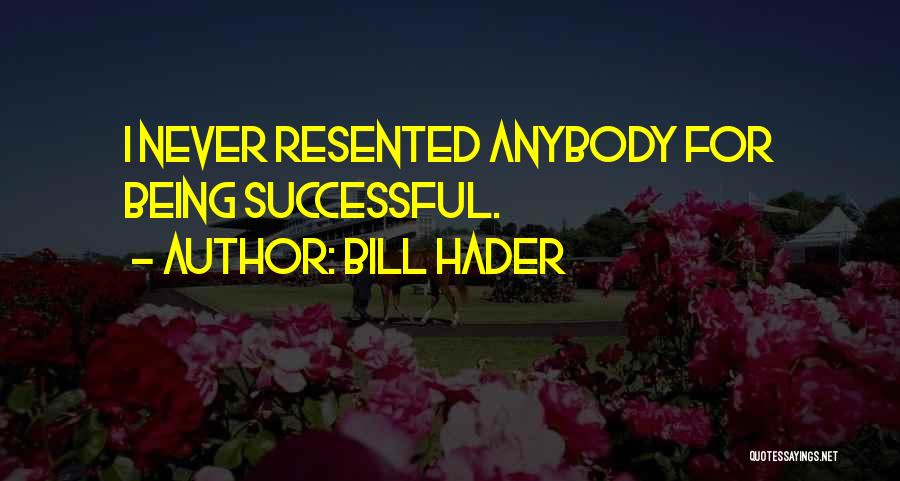 Bill Hader Quotes: I Never Resented Anybody For Being Successful.
