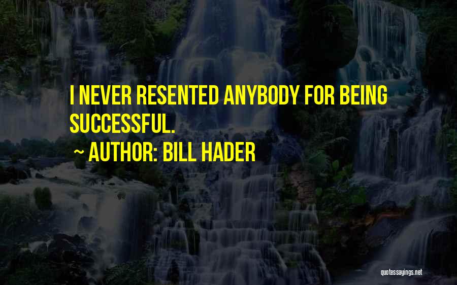 Bill Hader Quotes: I Never Resented Anybody For Being Successful.