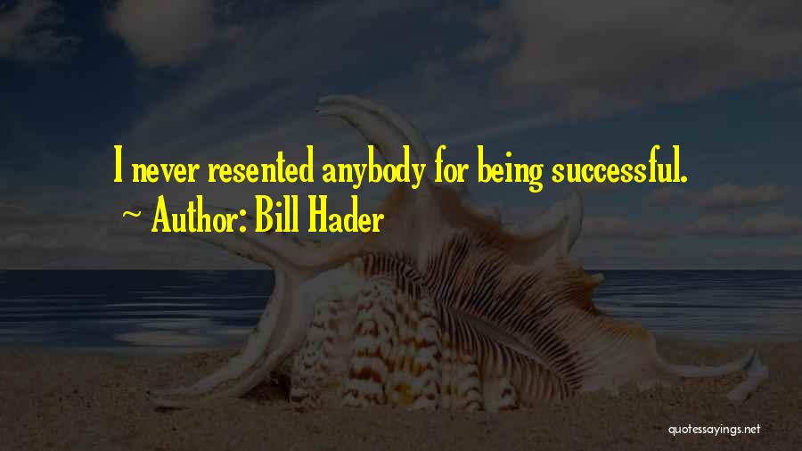 Bill Hader Quotes: I Never Resented Anybody For Being Successful.