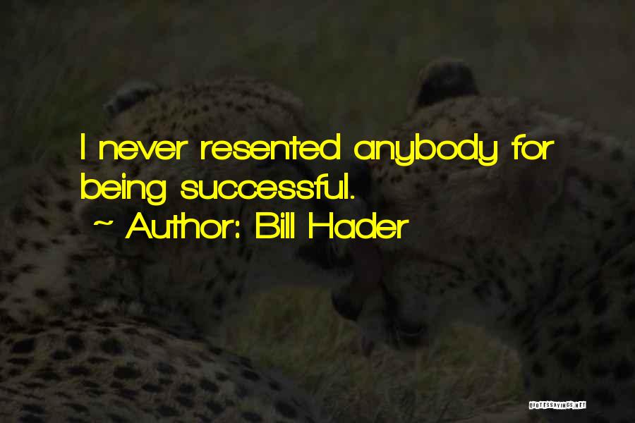 Bill Hader Quotes: I Never Resented Anybody For Being Successful.