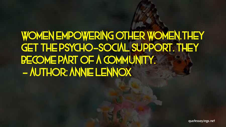 Annie Lennox Quotes: Women Empowering Other Women.they Get The Psycho-social Support. They Become Part Of A Community.