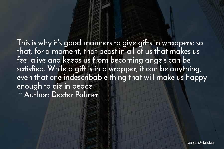 Dexter Palmer Quotes: This Is Why It's Good Manners To Give Gifts In Wrappers: So That, For A Moment, That Beast In All