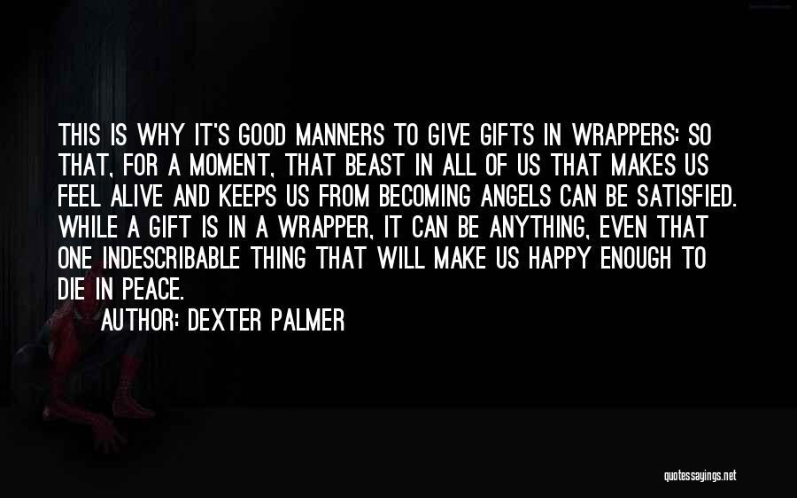 Dexter Palmer Quotes: This Is Why It's Good Manners To Give Gifts In Wrappers: So That, For A Moment, That Beast In All