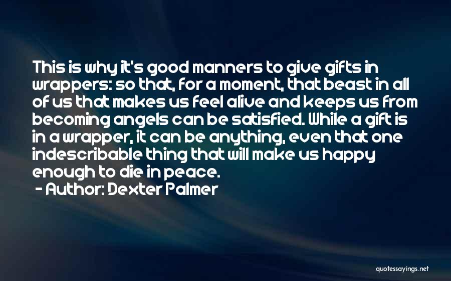 Dexter Palmer Quotes: This Is Why It's Good Manners To Give Gifts In Wrappers: So That, For A Moment, That Beast In All