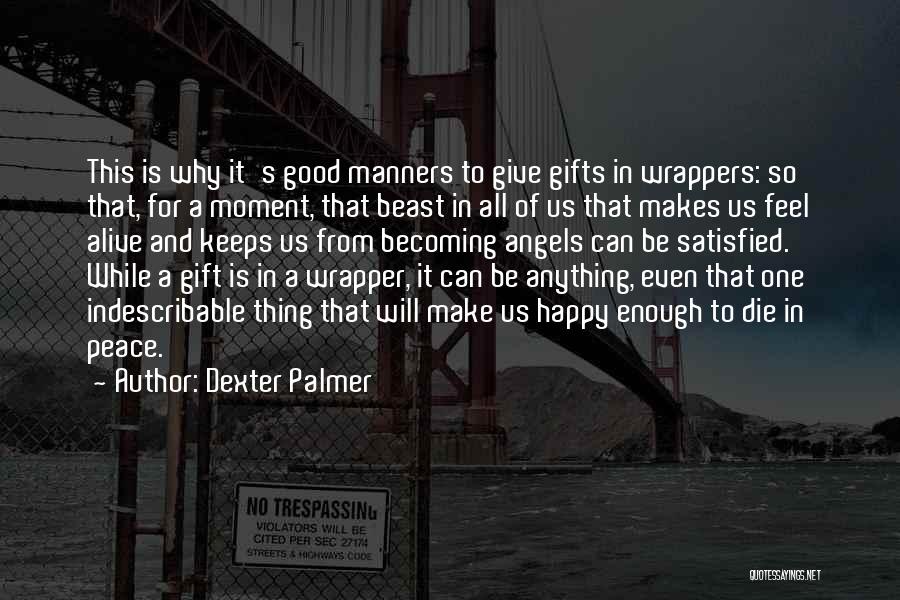 Dexter Palmer Quotes: This Is Why It's Good Manners To Give Gifts In Wrappers: So That, For A Moment, That Beast In All