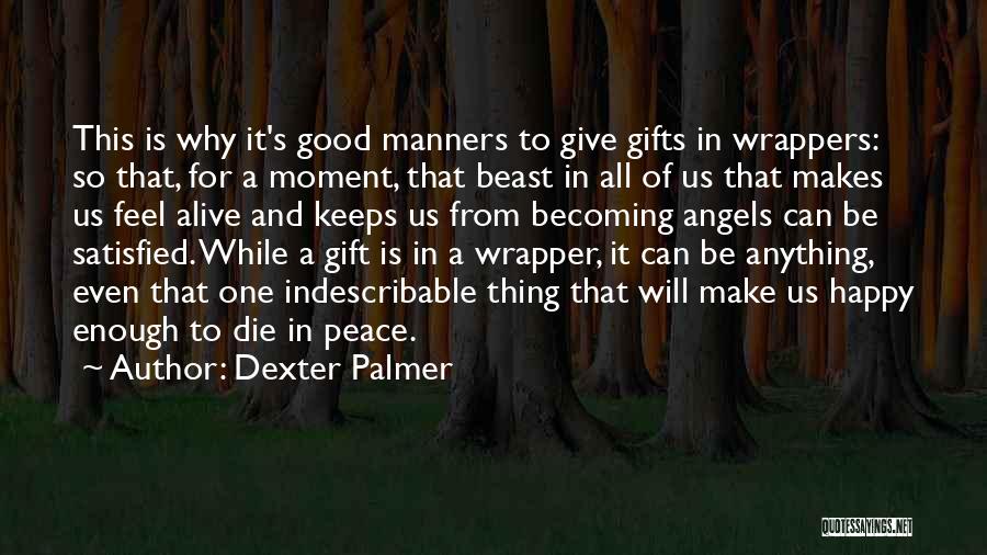 Dexter Palmer Quotes: This Is Why It's Good Manners To Give Gifts In Wrappers: So That, For A Moment, That Beast In All