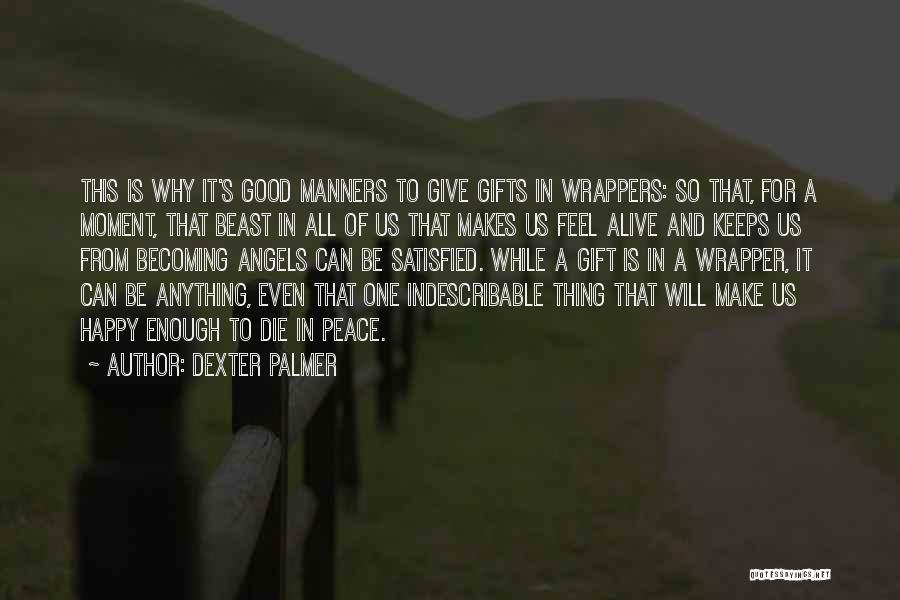 Dexter Palmer Quotes: This Is Why It's Good Manners To Give Gifts In Wrappers: So That, For A Moment, That Beast In All