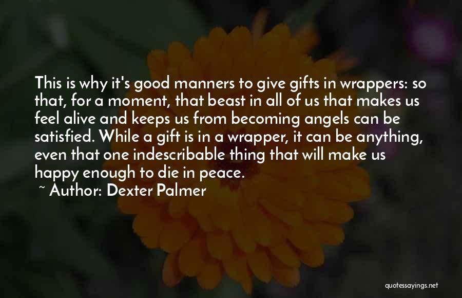 Dexter Palmer Quotes: This Is Why It's Good Manners To Give Gifts In Wrappers: So That, For A Moment, That Beast In All