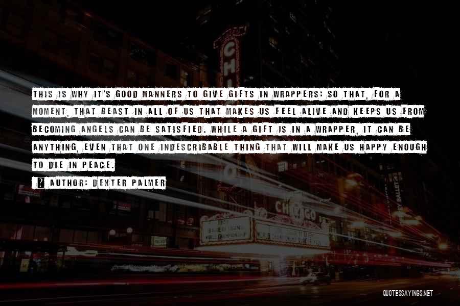 Dexter Palmer Quotes: This Is Why It's Good Manners To Give Gifts In Wrappers: So That, For A Moment, That Beast In All