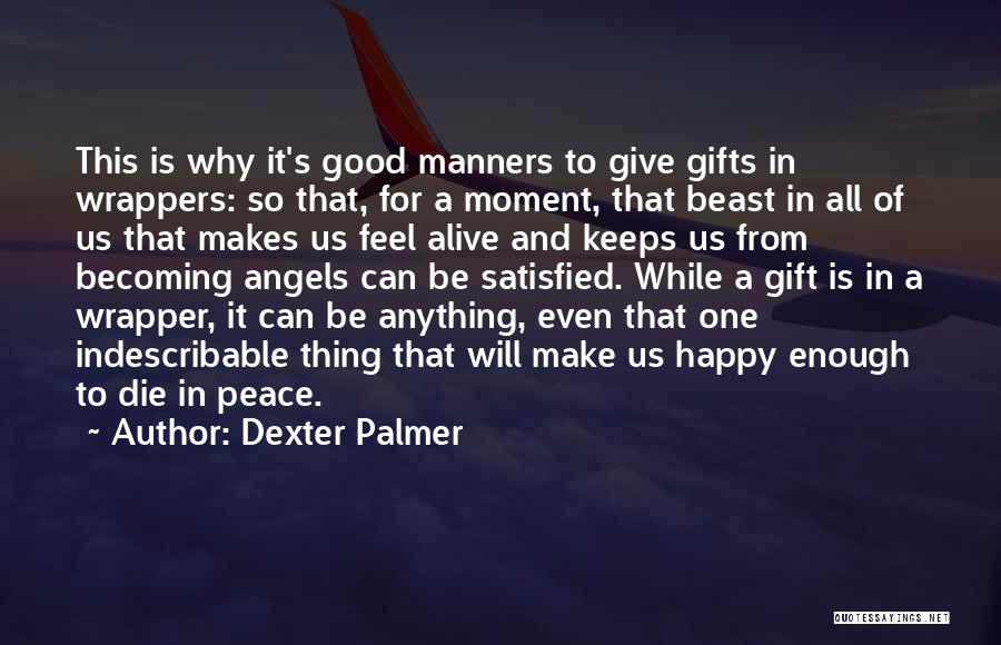 Dexter Palmer Quotes: This Is Why It's Good Manners To Give Gifts In Wrappers: So That, For A Moment, That Beast In All