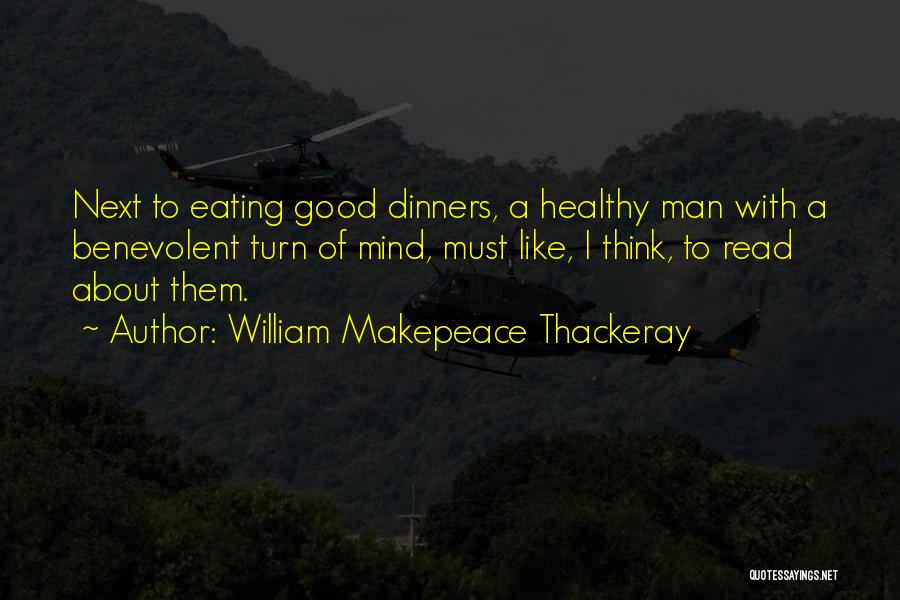 William Makepeace Thackeray Quotes: Next To Eating Good Dinners, A Healthy Man With A Benevolent Turn Of Mind, Must Like, I Think, To Read