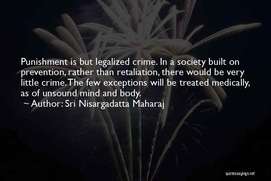 Sri Nisargadatta Maharaj Quotes: Punishment Is But Legalized Crime. In A Society Built On Prevention, Rather Than Retaliation, There Would Be Very Little Crime.