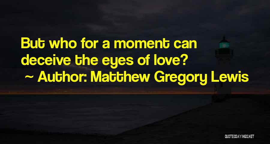 Matthew Gregory Lewis Quotes: But Who For A Moment Can Deceive The Eyes Of Love?