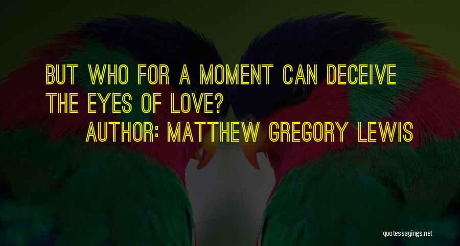 Matthew Gregory Lewis Quotes: But Who For A Moment Can Deceive The Eyes Of Love?