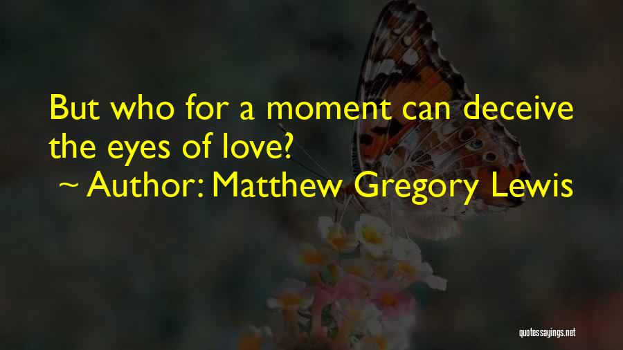 Matthew Gregory Lewis Quotes: But Who For A Moment Can Deceive The Eyes Of Love?