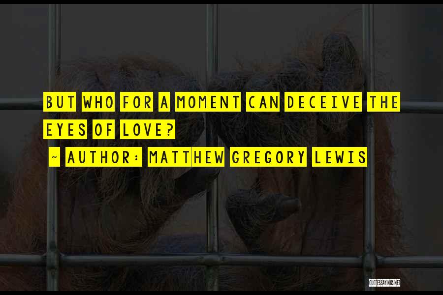 Matthew Gregory Lewis Quotes: But Who For A Moment Can Deceive The Eyes Of Love?