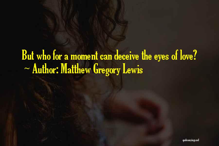 Matthew Gregory Lewis Quotes: But Who For A Moment Can Deceive The Eyes Of Love?