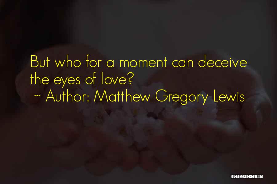 Matthew Gregory Lewis Quotes: But Who For A Moment Can Deceive The Eyes Of Love?