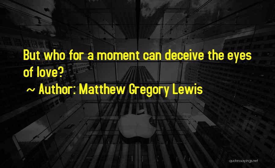 Matthew Gregory Lewis Quotes: But Who For A Moment Can Deceive The Eyes Of Love?