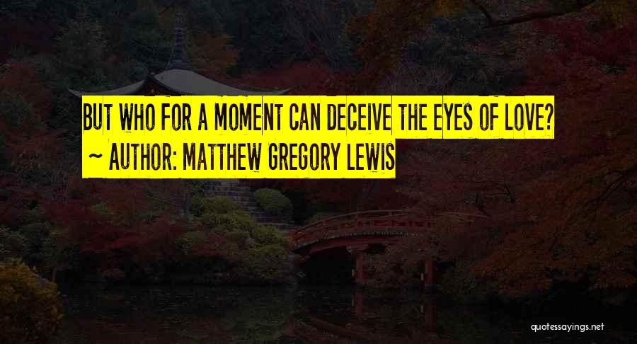 Matthew Gregory Lewis Quotes: But Who For A Moment Can Deceive The Eyes Of Love?