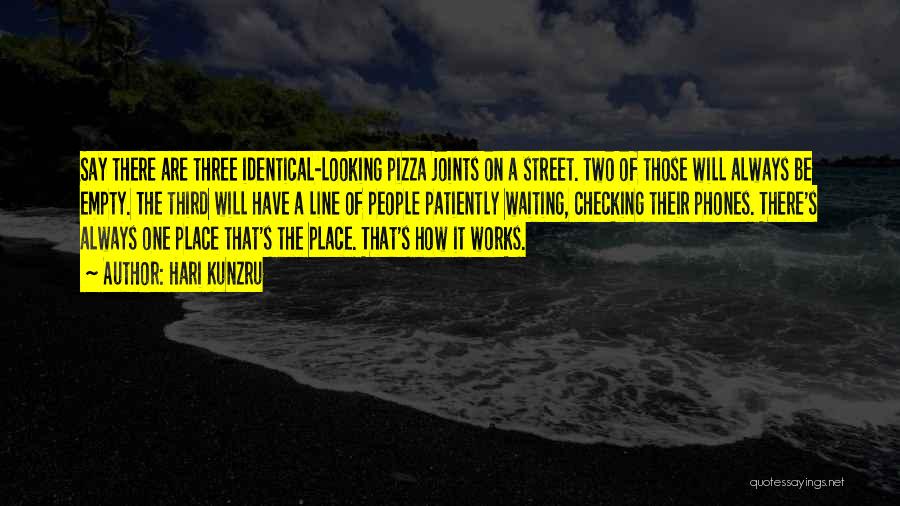 Hari Kunzru Quotes: Say There Are Three Identical-looking Pizza Joints On A Street. Two Of Those Will Always Be Empty. The Third Will