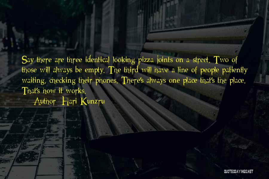 Hari Kunzru Quotes: Say There Are Three Identical-looking Pizza Joints On A Street. Two Of Those Will Always Be Empty. The Third Will