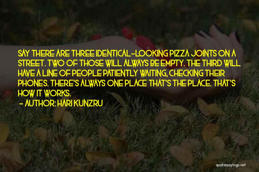 Hari Kunzru Quotes: Say There Are Three Identical-looking Pizza Joints On A Street. Two Of Those Will Always Be Empty. The Third Will