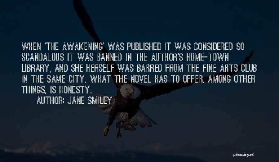 Jane Smiley Quotes: When 'the Awakening' Was Published It Was Considered So Scandalous It Was Banned In The Author's Home-town Library, And She