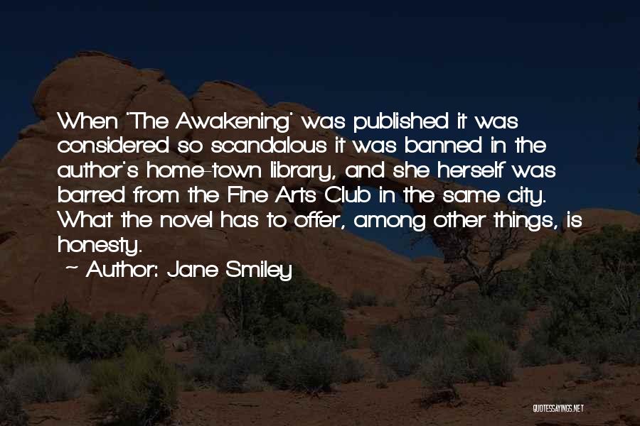 Jane Smiley Quotes: When 'the Awakening' Was Published It Was Considered So Scandalous It Was Banned In The Author's Home-town Library, And She