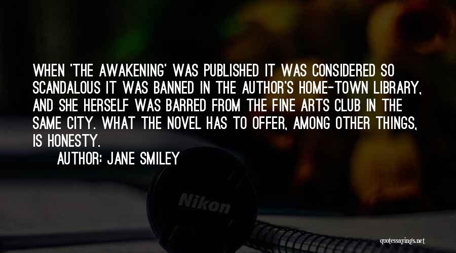 Jane Smiley Quotes: When 'the Awakening' Was Published It Was Considered So Scandalous It Was Banned In The Author's Home-town Library, And She