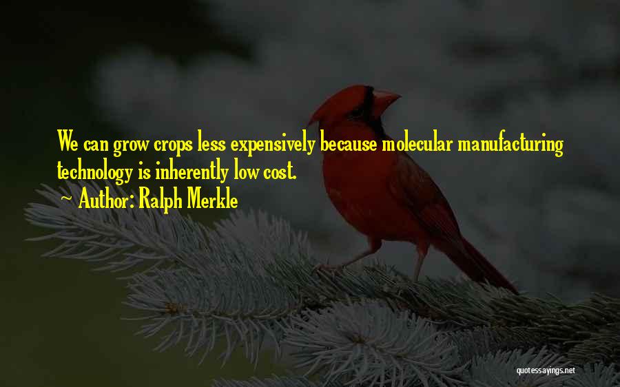 Ralph Merkle Quotes: We Can Grow Crops Less Expensively Because Molecular Manufacturing Technology Is Inherently Low Cost.