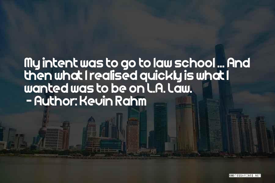 Kevin Rahm Quotes: My Intent Was To Go To Law School ... And Then What I Realised Quickly Is What I Wanted Was