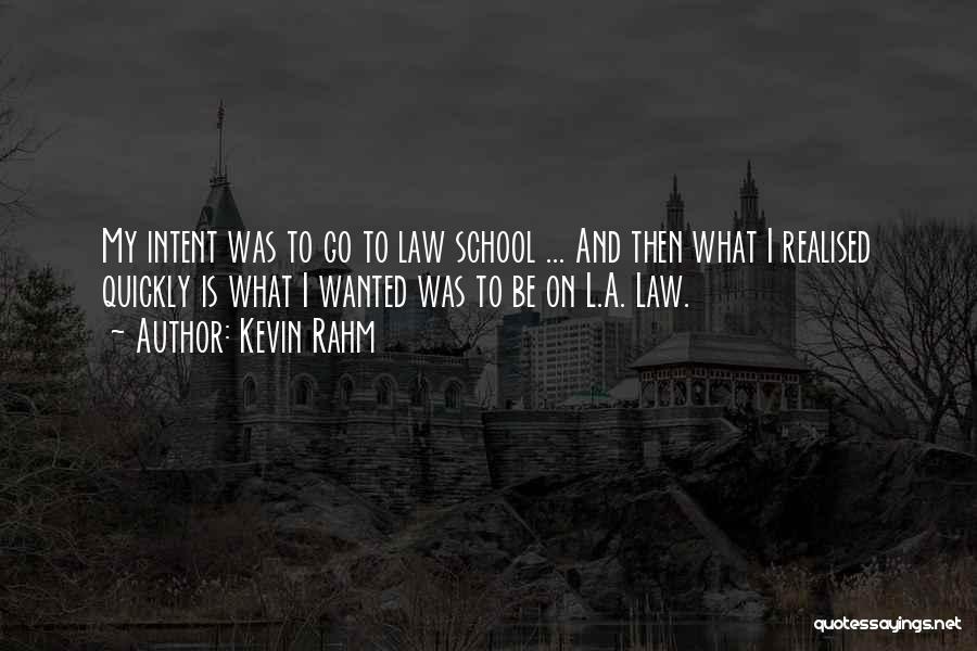 Kevin Rahm Quotes: My Intent Was To Go To Law School ... And Then What I Realised Quickly Is What I Wanted Was