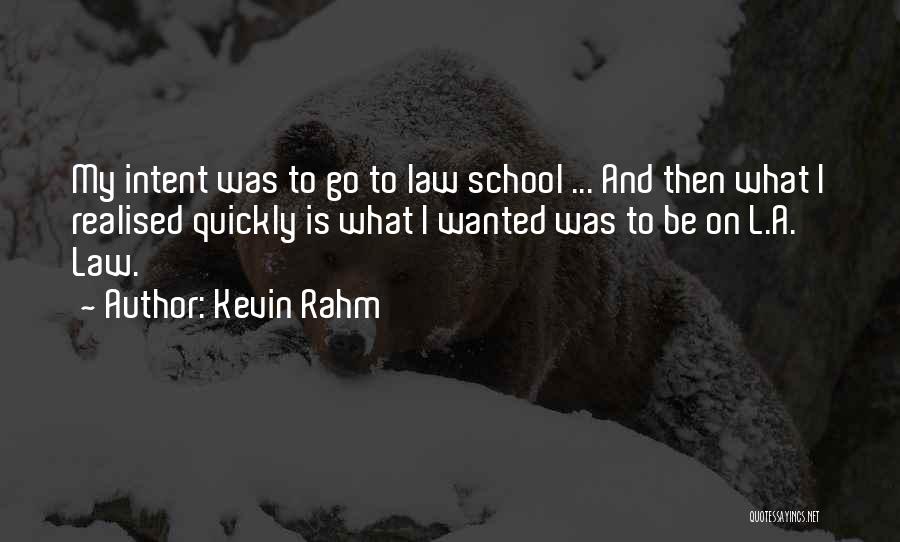 Kevin Rahm Quotes: My Intent Was To Go To Law School ... And Then What I Realised Quickly Is What I Wanted Was