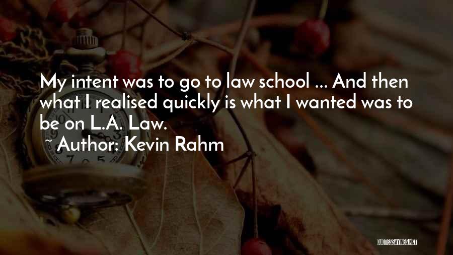 Kevin Rahm Quotes: My Intent Was To Go To Law School ... And Then What I Realised Quickly Is What I Wanted Was