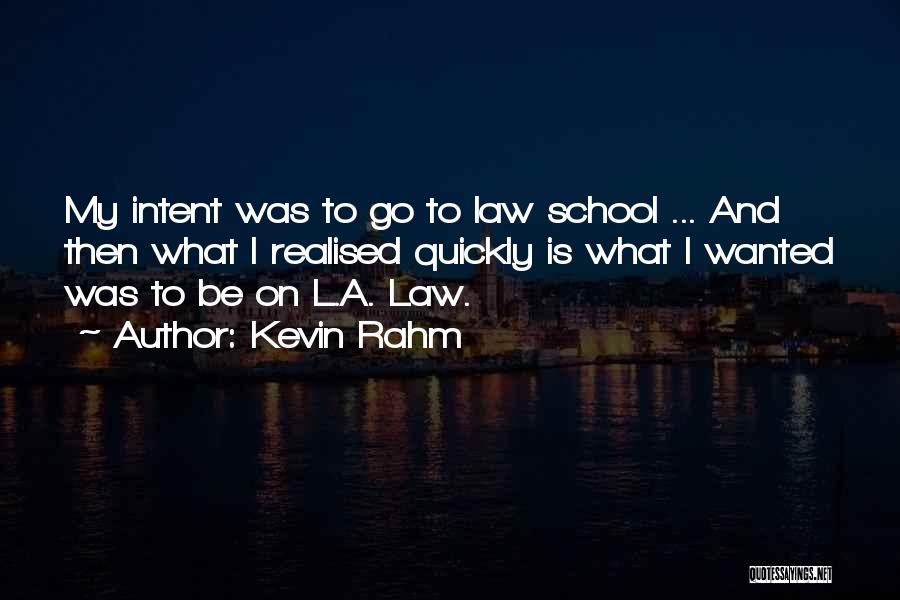 Kevin Rahm Quotes: My Intent Was To Go To Law School ... And Then What I Realised Quickly Is What I Wanted Was
