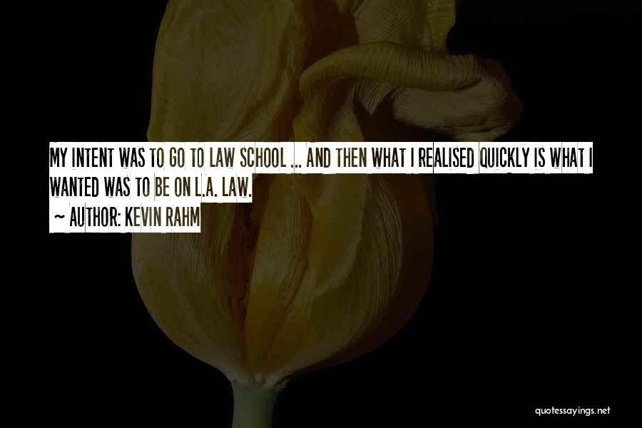 Kevin Rahm Quotes: My Intent Was To Go To Law School ... And Then What I Realised Quickly Is What I Wanted Was