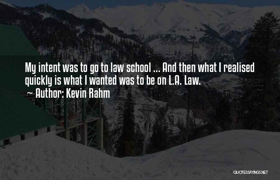 Kevin Rahm Quotes: My Intent Was To Go To Law School ... And Then What I Realised Quickly Is What I Wanted Was