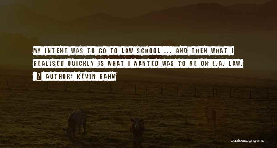 Kevin Rahm Quotes: My Intent Was To Go To Law School ... And Then What I Realised Quickly Is What I Wanted Was